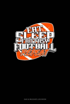 Paperback Eat Sleep Fantasy Football Repeat: Gas & Mileage Log Book