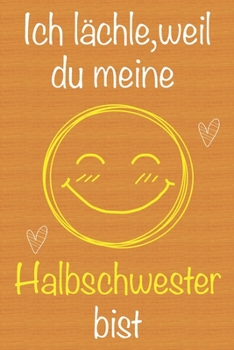 Ich lächle, weil du meine Halbschwester bist: Geschenkbuch für Halbschwester, Weihnachtsgeschenk,  Geburtstagsgeschenk für Halbschwester, Geschenk zum ... Seiten Notizbuch (German Edition)