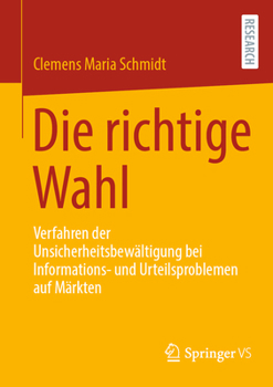 Die richtige Wahl: Verfahren der Unsicherheitsbewältigung bei Informations- und Urteilsproblemen auf Märkten (German Edition)