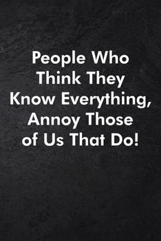 People Who Think They Know Everything, Annoy Those of Us That Do!: Blank Lined Journal Coworker Notebook Sarcastic Joke, Humor Journal, Original Gag ... ... Retirement, Secret Santa or Christmas