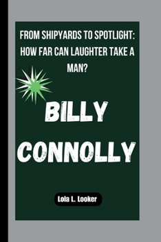 Paperback Billy Connolly: From Shipyards to Spotlight: How Far Can Laughter Take a Man? Book