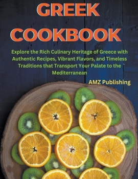 Paperback Greek Cookbook: Explore the Rich Culinary Heritage of Greece with Authentic Recipes, Vibrant Flavors, and Timeless Traditions that Tra Book