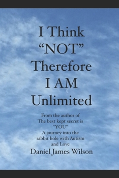 Paperback I Think "NOT" therefore I am unlimited: from the author of the book The best kept secret is "YOU" A journey into the rabbit hole with Autism and Love Book