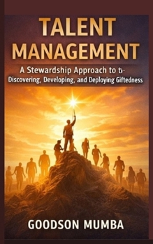 TALENT MANAGEMENT: DISCOVERING, DEVELOPING, AND DEPLOYING GIFTEDNESS