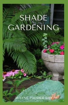 Paperback Shade Gardening: How To Plant And Grow A Garden That Lighten Up The Shadow Book