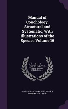 Hardcover Manual of Conchology, Structural and Systematic, with Illustrations of the Species Volume 16 Book