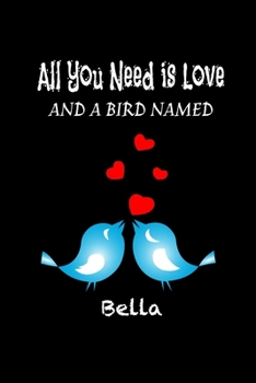 Paperback All you need is love and a bird named Bella: Funny Gifts for bird lovers Lined Journal / blank lined notebook for bird lover Gift, 119 Pages, 6x9, Sof Book