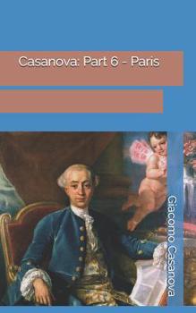 Memoirs of Casanova  Volume 06: Paris - Book #6 of the Memoirs of Casanova