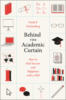 Paperback Behind the Academic Curtain: How to Find Success and Happiness with a PhD Book