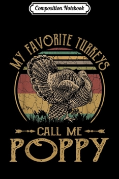 Paperback Composition Notebook: Mens My Favorite Turkeys Call Me Poppy Thanksgiving Gift Journal/Notebook Blank Lined Ruled 6x9 100 Pages Book