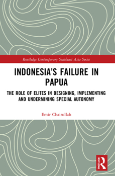 Paperback Indonesia's Failure in Papua: The Role of Elites in Designing, Implementing and Undermining Special Autonomy Book
