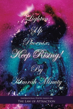 Lighten Up Phoenix, Keep Rising!: Inspirational Poetry based on The Law of Attraction