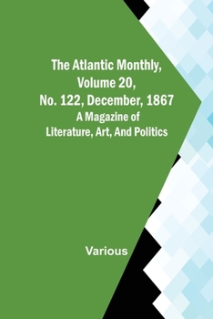 Paperback The Atlantic Monthly, Volume 20, No. 122, December, 1867; A Magazine of Literature, Art, and Politics Book
