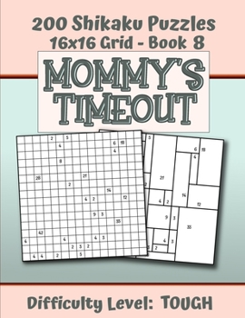 200 Shikaku Puzzles 16x16 Grid - Book 8, MOMMY'S TIMEOUT, Difficulty Level Tough: Mental Relaxation For Grown-ups | Perfect Gift for Puzzle-Loving, Stressed-Out Moms | Fun for Beginners and Up