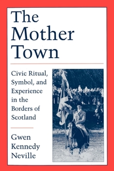 Paperback The Mother Town: Civic Ritual, Symbol, and Experience in the Borders of Scotland Book