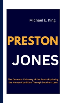 Paperback Preston Jones: The Dramatic Visionary of the South-Exploring the Human Condition Through Southern Lens Book