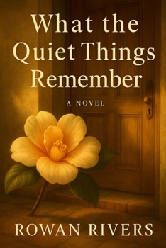 What the Quiet Things Remember (The House of Found Memories Trilogy)