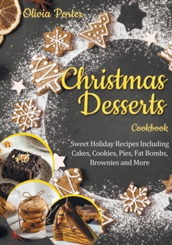 Paperback Christmas Desserts Cookbook: Sweet Holiday Recipes Including Cakes, Cookies, Pies, Fat Bombs, Brownies and More Book