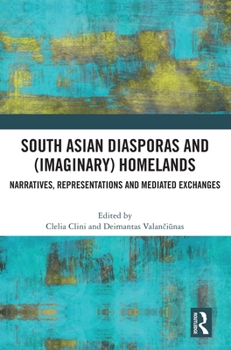 South Asian Diasporas and (Imaginary) Homelands: Narratives, Representations and Mediated Exchanges