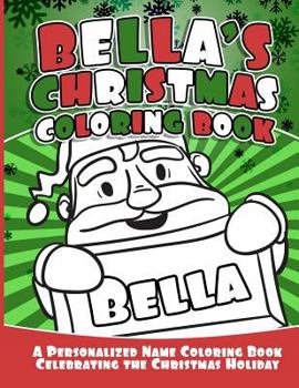 Paperback Bella's Christmas Coloring Book: A Personalized Name Coloring Book Celebrating the Christmas Holiday Book