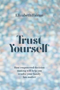 Paperback Trust Yourself: How empowered decision-making will help you resolve your family law matter Book