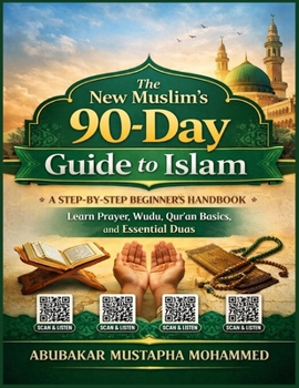 The New Muslim’s 90-Day Guide to Islam: A Step-by-Step Beginner’s Handbook to Learn Prayer, Wudu, Qur’an Basics, and Essential Duas with Illustraions (The New Muslim Success Series)