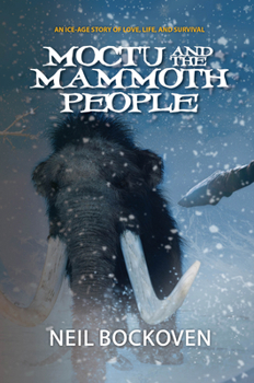 Moctu and the Mammoth People: An Ice Age Story of Love, Life and Survival
