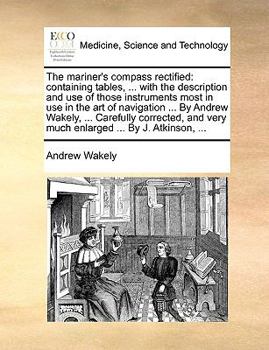 Paperback The Mariner's Compass Rectified: Containing Tables, ... with the Description and Use of Those Instruments Most in Use in the Art of Navigation ... by Book