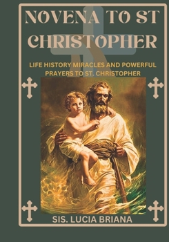 Novena to St. Christopher: Life history miracles and powerful prayers to St. Christopher