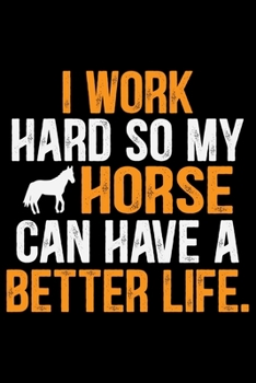 Paperback I Work Hard So My HORSE Can Have A Better Life.: Cool HORSE Journal Notebook - Gifts Idea for HORSE Lovers Notebook for Men & Women. Book