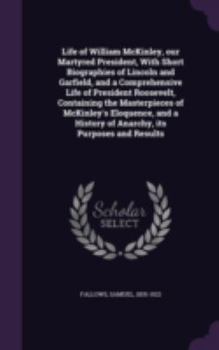 Hardcover Life of William McKinley, our Martyred President, With Short Biographies of Lincoln and Garfield, and a Comprehensive Life of President Roosevelt, Con Book