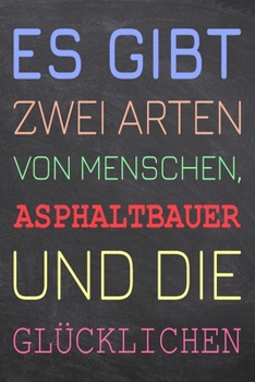 Es gibt zwei Arten von Menschen, Asphaltbauer und die Glücklichen: Asphaltbauer Punktraster Notizbuch, Notizheft oder Schreibheft | 110  Seiten A5 | ... Weihnachten oder Geburtstag (German Edition)