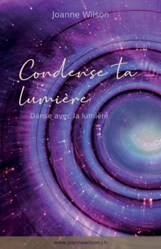 Paperback Condense ta lumière: Danse avec la lumière [French] Book