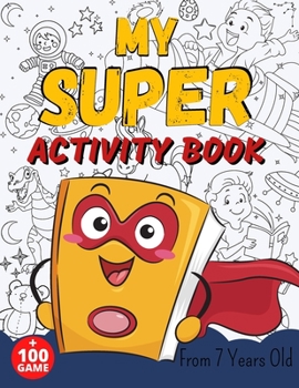 MY SUPER ACTIVITY BOOK From 7 Years Old: Awesome Games for Smart and Clever Kids, Mazes, Sudoku, Word Search Puzzle, Animals Mandala, Comics, Find The ... Game, Colouring Pages