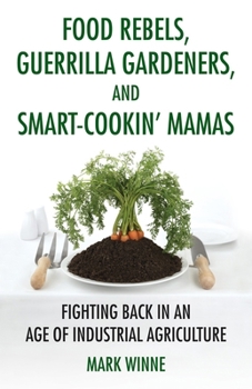 Hardcover Food Rebels, Guerrilla Gardeners, and Smart-Cookin' Mamas: Fighting Back in an Age of Industrial Agriculture Book