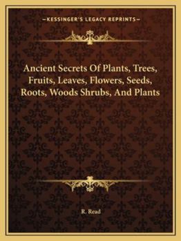 Paperback Ancient Secrets Of Plants, Trees, Fruits, Leaves, Flowers, Seeds, Roots, Woods Shrubs, And Plants Book