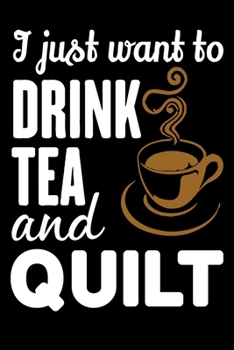 I Just Want To Drink Tea And Quilt: Funny Quilting lined journal Gifts . Best Lined Journal gifts for Quilters who loves Quilting. This Funny Quilt Lined journal Gifts is the perfect Quilting Lined Jo