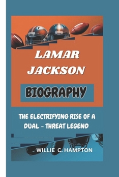 LAMAR JACKSON: THE ELECTRIFYING RISE OF A DUAL - THREAT LEGEND