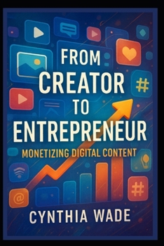From Creator to Entrepreneur: Monetizing Digital Content: Effective Tactics to Convert Your Creative Ideas into a Profitable Business Venture