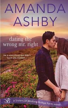 Dating the Wrong Mr. Right - Book #3 of the Sisters of Wishing Bridge Farm