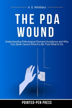 Paperback The PDA Wound: Understanding Pathological Demand Avoidance and Why Your Brain Cannot Afford to Be Told What to Do Book