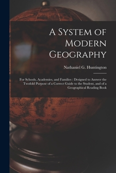 Paperback A System of Modern Geography: for Schools, Academies, and Families: Designed to Answer the Twofold Purpose of a Correct Guide to the Student, and of Book