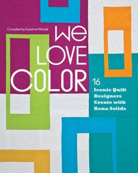 Paperback We Love Color: 16 Iconic Quilt Designers Create with Kona Solids Book