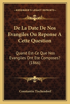 Paperback De La Date De Nos Evangiles Ou Reponse A Cette Question: Quand Est-Ce Que Nos Evangiles Ont Ete Composes? (1866) [French] Book