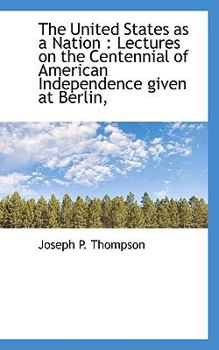 Paperback The United States as a Nation: Lectures on the Centennial of American Independence Given at Berlin, Book