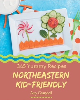 Paperback 365 Yummy Northeastern Kid-Friendly Recipes: The Best Northeastern Kid-Friendly Cookbook on Earth Book