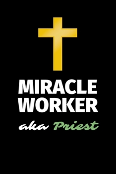Miracle Worker Aka Priest: A Blank Lined Journal Notebook to Take Notes, To-do List and Notepad - A Funny Gag Birthday Gift for Men, Women, Best Friends and Coworkers