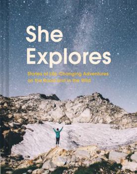 Hardcover She Explores: Stories of Life-Changing Adventures on the Road and in the Wild (Solo Travel Guides, Travel Essays, Women Hiking Books): Stories of Life Book