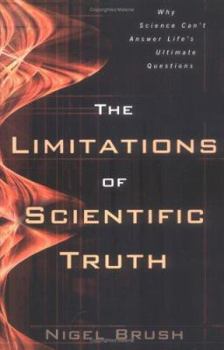 Paperback The Limitations of Scientific Truth: Why Science Can't Answer Life's Ultimate Questions Book