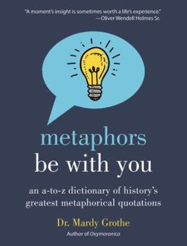 Hardcover Metaphors Be with You: An A to Z Dictionary of History's Greatest Metaphorical Quotations Book